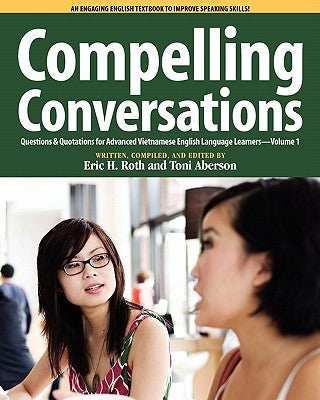 Compelling Conversations, Questions and Quotations for Advanced Vietnamese English Language Learners by Roth, Eric H.