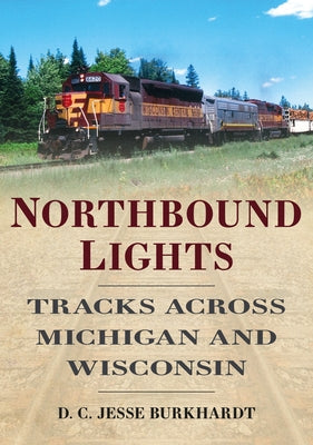 Northbound Lights: Tracks Across Michigan and Wisconsin Paperback America Through Time