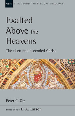 Exalted Above the Heavens: The Risen and Ascended Christ Volume 47 Paperback IVP Academic