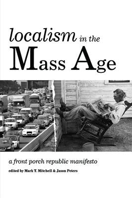Localism in the Mass Age Paperback Front Porch Republic Books