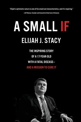 A Small If: The Inspiring Story of a 17-Year-Old with a Fatal Disease-and a Mission to Cure It by Stacy, Elijah