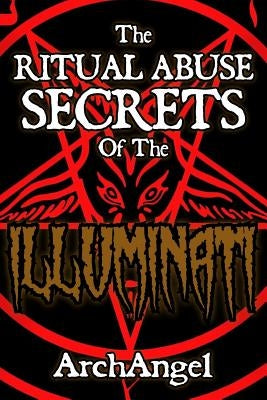 The Ritual Abuse Secrets of The ILLUMINATI - An Insiders First Hand Account Paperback Createspace Independent Publishing Platform