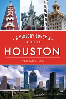 A History Lover's Guide to Houston Paperback History Press