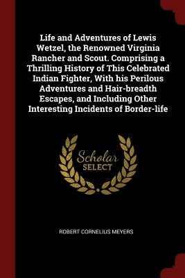 Life and Adventures of Lewis Wetzel, the Renowned Virginia Rancher and Scout. Comprising a Thrilling History of This Celebrated Indian Fighter, With h Paperback Andesite Press