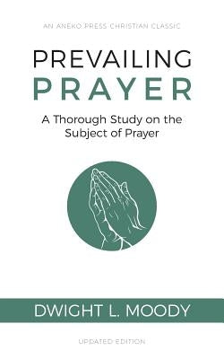 Prevailing Prayer: A Thorough Study on the Subject of Prayer Paperback Aneko Press