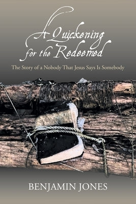 A Quickening for the Redeemed: The Story of a Nobody That Jesus Says Is Somebody Paperback Covenant Books