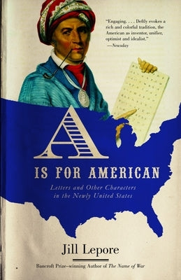 A is for American: Letters and Other Characters in the Newly United States Paperback Knopf Doubleday Publishing Group