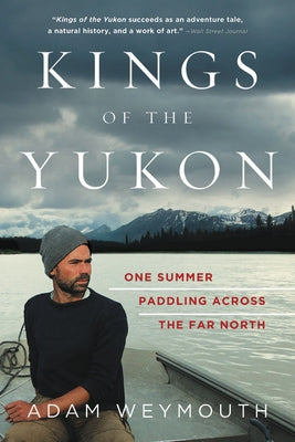 Kings of the Yukon: One Summer Paddling Across the Far North Back Bay Books