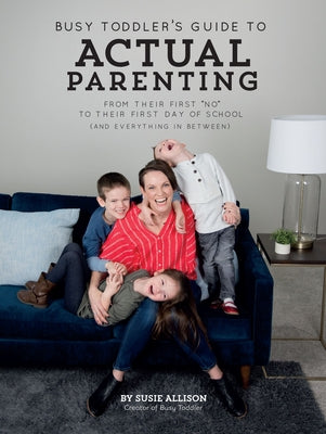 Busy Toddler's Guide to Actual Parenting: From Their First No to Their First Day of School (and Everything in Between) Paperback Innovation Press