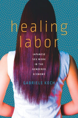 Healing Labor: Japanese Sex Work in the Gendered Economy Paperback Stanford University Press