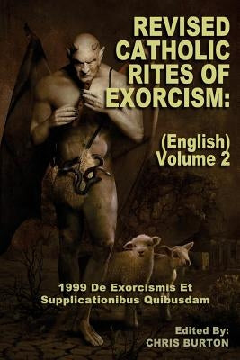 Revised Catholic Rites Of Exorcism: (English) - Volume 2: 1999 De Exorcismis Et Supplicationibus Quibusdam Paperback Createspace Independent Publishing Platform