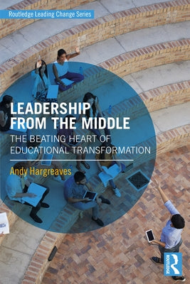 Leadership from the Middle: The Beating Heart of Educational Transformation Paperback Routledge