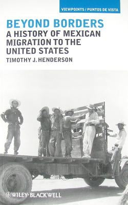 Beyond Borders: A History of Mexican Migration to the United States Paperback Wiley-Blackwell