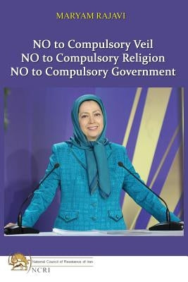 No to Compulsory Veil: No to Compulsory Religion, No to Compulsory Government Paperback National Council of Resistance of Iran