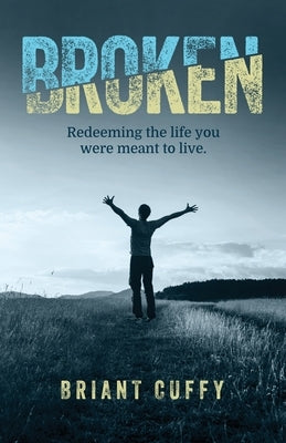 Broken: Redeeming the life you were meant to live Paperback Freiling Agency, LLC
