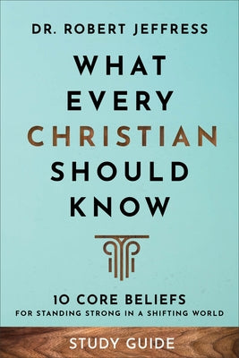 What Every Christian Should Know Study Guide: 10 Core Beliefs for Standing Strong in a Shifting World Paperback Baker Books