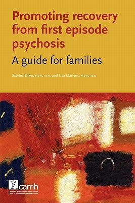 Promoting Recovery from First Episode Psychosis: A Guide for Families Paperback Centre for Addiction and Mental Health