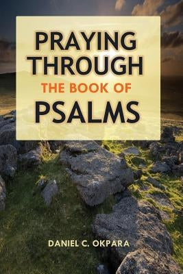 Praying Through the Book of Psalms: Discover Great Psalms, Prayers and Prophetic Declarations for Every Situation: Birthday, Christmas, Easter, Busine Paperback Createspace Independent Publishing Platform