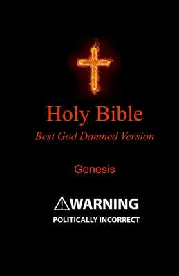 Holy Bible - Best God Damned Version - Genesis: For atheists, agnostics, and fans of religious stupidity Paperback Createspace Independent Publishing Platform