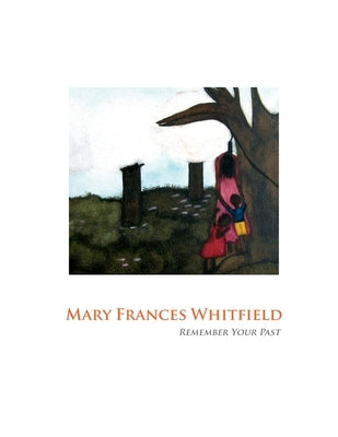 Mary Frances Whitfield: Remember Your Past Paperback Lulu.com
