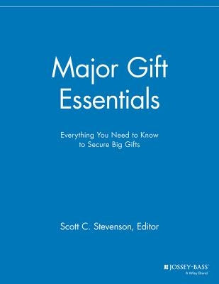 Major Gift Essentials: Everything You Need to Know to Secure Big Gifts Paperback Jossey-Bass