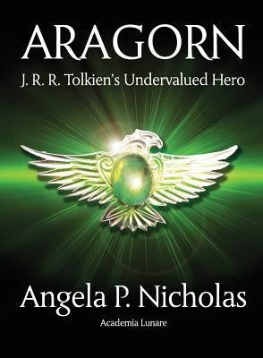 Aragorn: J. R. R. Tolkien's Undervalued Hero Paperback Luna Press Publishing