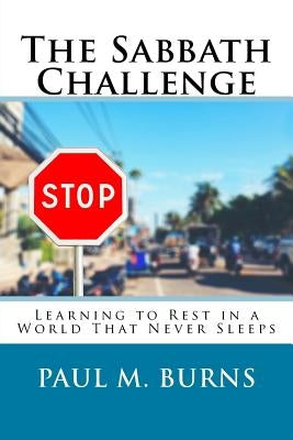 The Sabbath Challenge: Learning to Rest in a World That Never Sleeps Paperback Createspace Independent Publishing Platform