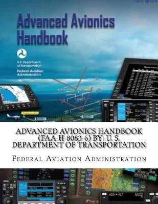 Advanced Avionics Handbook (FAA-H-8083-6) By: U. S. Department of Transportation Paperback Createspace Independent Publishing Platform