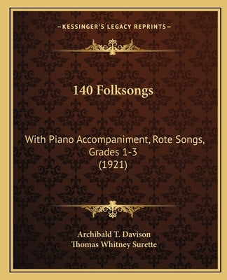 140 Folksongs: With Piano Accompaniment, Rote Songs, Grades 1-3 (1921) by Davison, Archibald T.