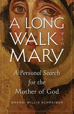 A Long Walk with Mary: A Personal Search for the Mother of God by Schreiber, Brandi Willis