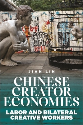 Chinese Creator Economies: Labor and Bilateral Creative Workers Paperback New York University Press