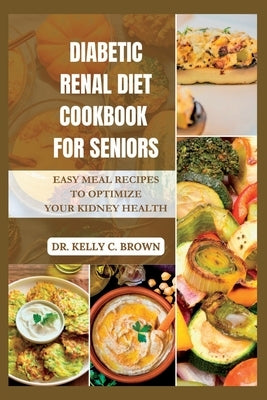 Diabetic Renal Diet Cookbook for Seniors: Easy Meal Recipes to Optimize Your Kidney Health Paperback Independently Published