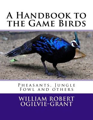 A Handbook to the Game Birds: Pheasants, Jungle Fowl and others Paperback Createspace Independent Publishing Platform