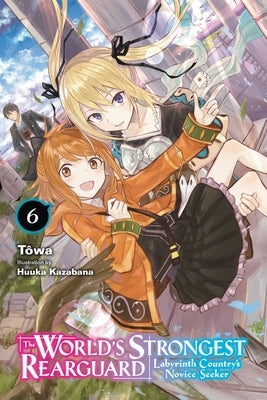 The World's Strongest Rearguard: Labyrinth Country's Novice Seeker, Vol. 6 (Light Novel) Yen on
