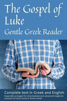 Gospel of Luke, Gentle Greek Reader: Complete text in Greek and English, reading practice for students of God's word in Koine Greek Paperback Createspace Independent Publishing Platform