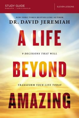 A Life Beyond Amazing Study Guide: 9 Decisions That Will Transform Your Life Today Paperback Harperchristian Resources