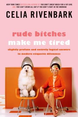 Rude Bitches Make Me Tired: Slightly Profane and Entirely Logical Answers to Modern Etiquette Dilemmas Paperback St. Martins Press-3PL