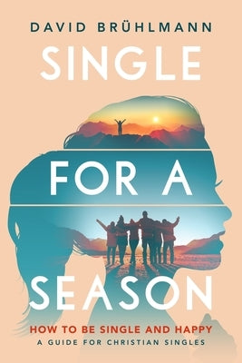 Single for a Season: How to Be Single and Happy-A Guide for Christian Singles Paperback Swissthrive