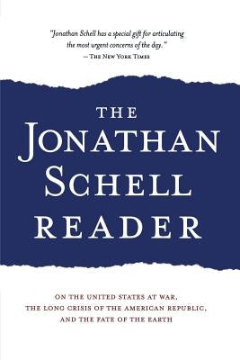 The Jonathan Schell Reader: On the United States at War, the Long Crisis of the American Republic, and the Fate of the Earth Paperback Bold Type Books