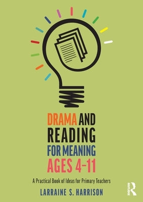 Drama and Reading for Meaning Ages 4-11: A Practical Book of Ideas for Primary Teachers Paperback Routledge