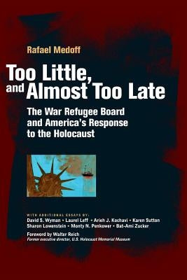 Too Little, and Almost Too Late: The War Refugee Board and America's Response to the Holocaust Paperback Createspace Independent Publishing Platform