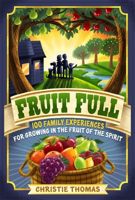 Fruit Full: 100 Family Experiences for Growing in the Fruit of the Spirit Paperback Kregel Publications