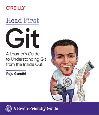 Head First Git: A Learner's Guide to Understanding Git from the Inside Out O'Reilly Media