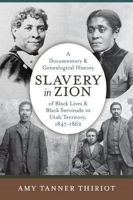 Slavery in Zion: A Documentary and Genealogical History of Black Lives and Black Servitude in Utah Territory, 1847-1862 Paperback University of Utah Press