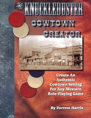 The Knuckleduster Cowtown Creator; Create an Authentic Cowtown Setting for Any Western Role-Playing Game Paperback Knuckleduster
