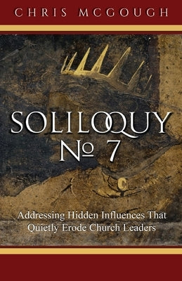 Soliloquy No. 7: Addressing Hidden Influences That Quietly Erode Church Leaders Paperback Xulon Press