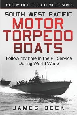 South West Pacific Motor Torpedo Boats: Follow My Time in the PT Service During World War 2 Paperback Independently Published