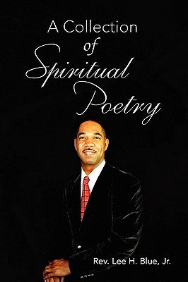 A Collection of Spiritual Poetry by Blue, Lee H., Jr.