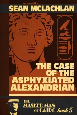 The Case of the Asphyxiated Alexandrian: The Masked Man of Cairo Book 5 Paperback Independently Published
