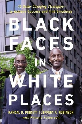 Black Faces in White Places: 10 Game-Changing Strategies to Achieve Success and Find Greatness by Pinkett, Randal D.